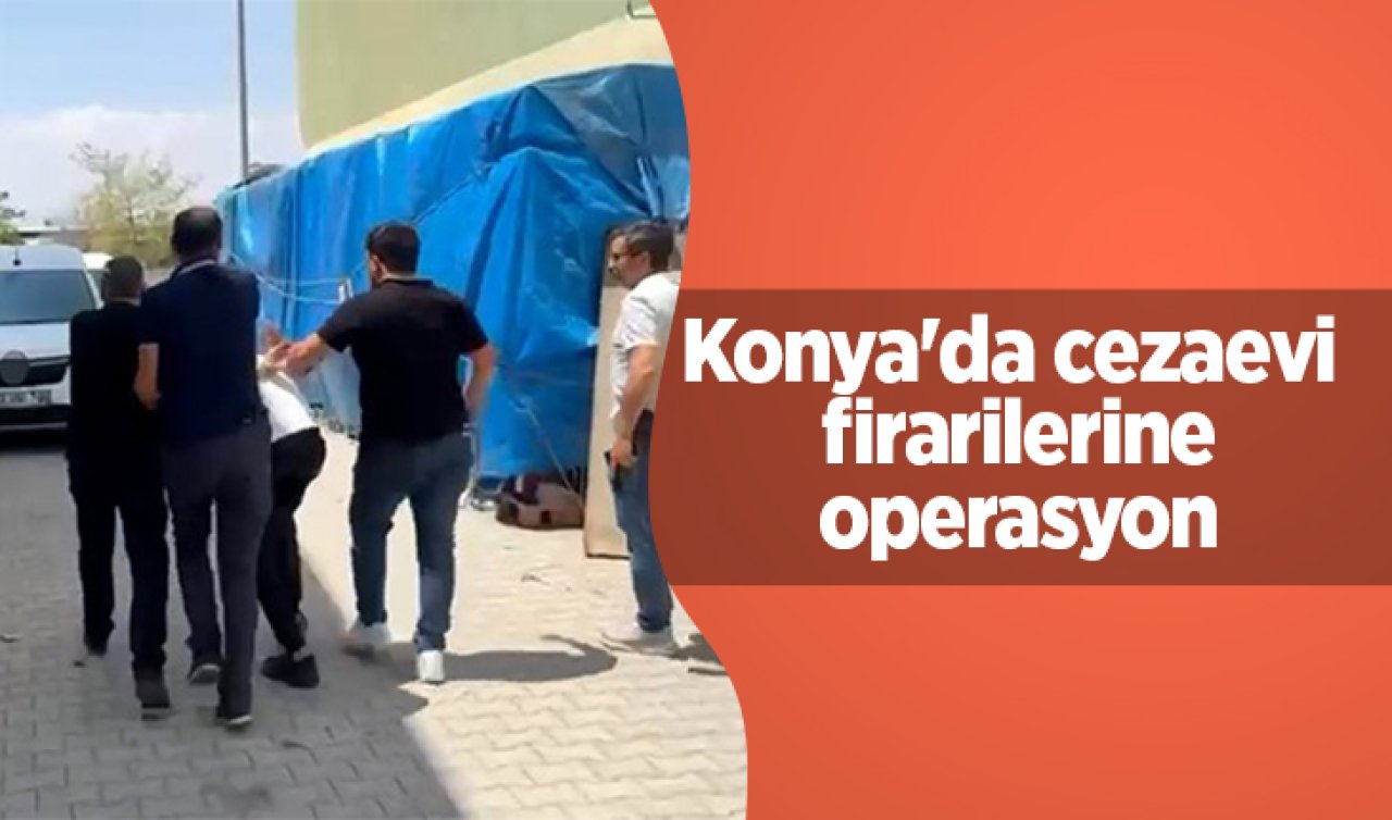 Konya’da cezaevi firarilerine operasyon: 2 kişi yakalandı