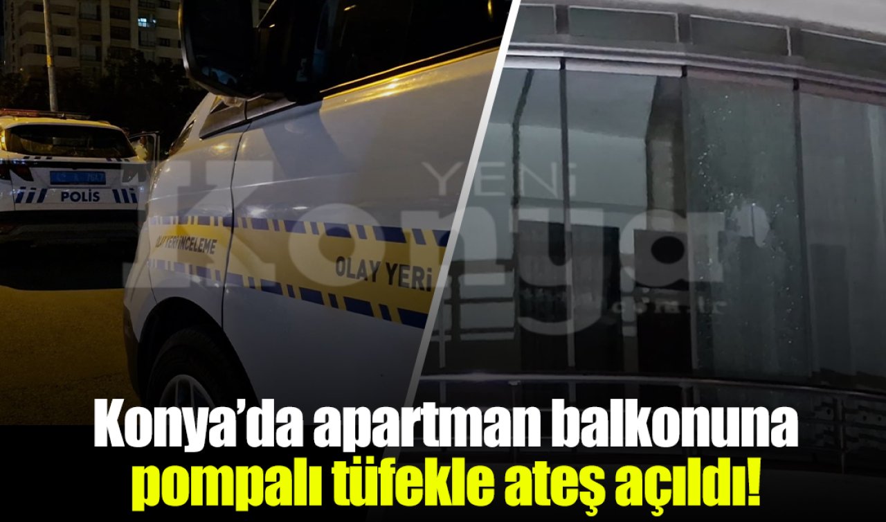 Konya’da apartman balkonuna pompalı tüfekle ateş açıldı!