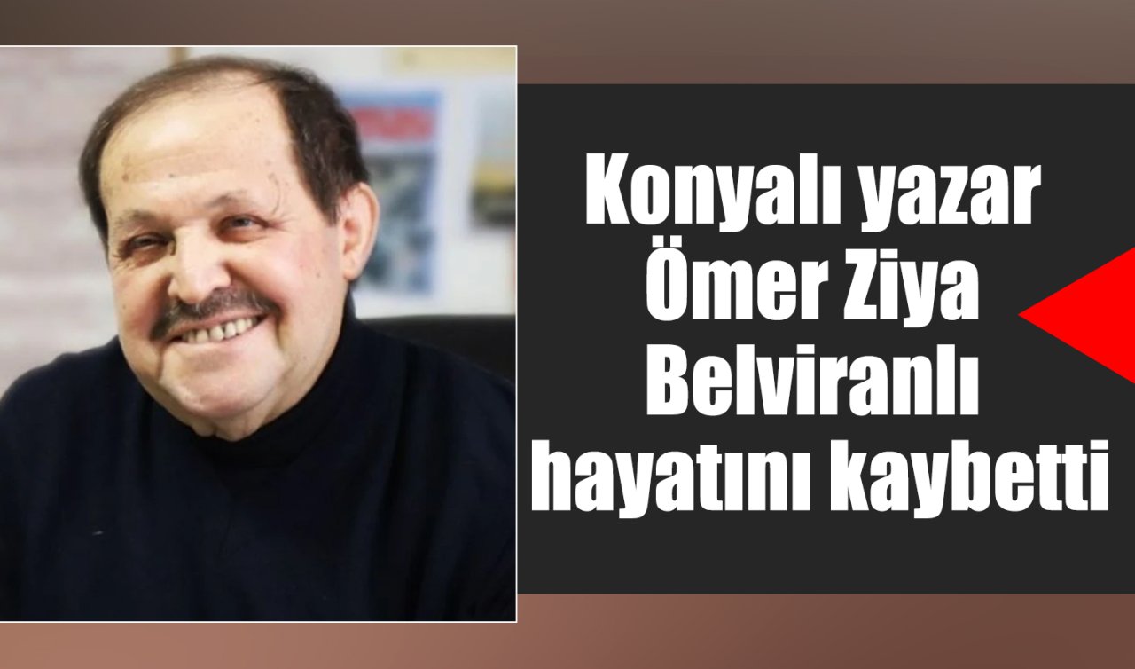 Konyalı yazar Ömer Ziya Belviranlı hayatını kaybetti