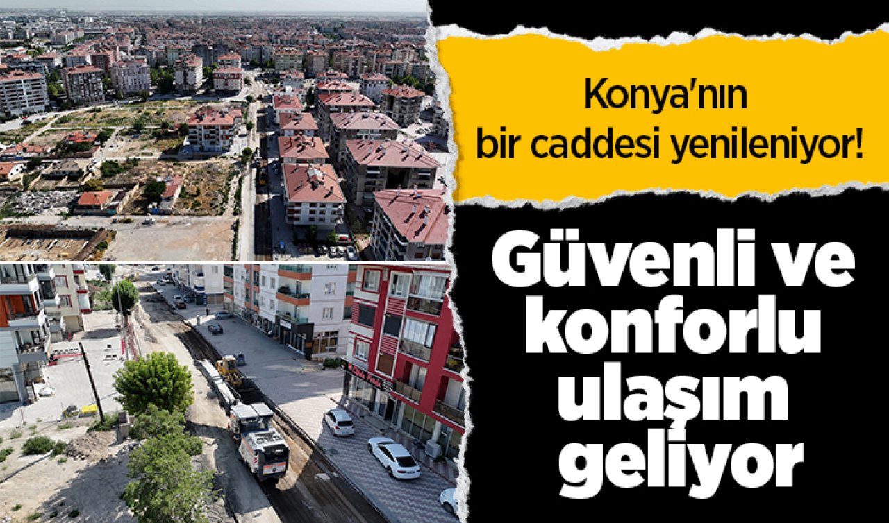Konya’nın bir caddesi yenileniyor! Güvenli ve konforlu ulaşım geliyor