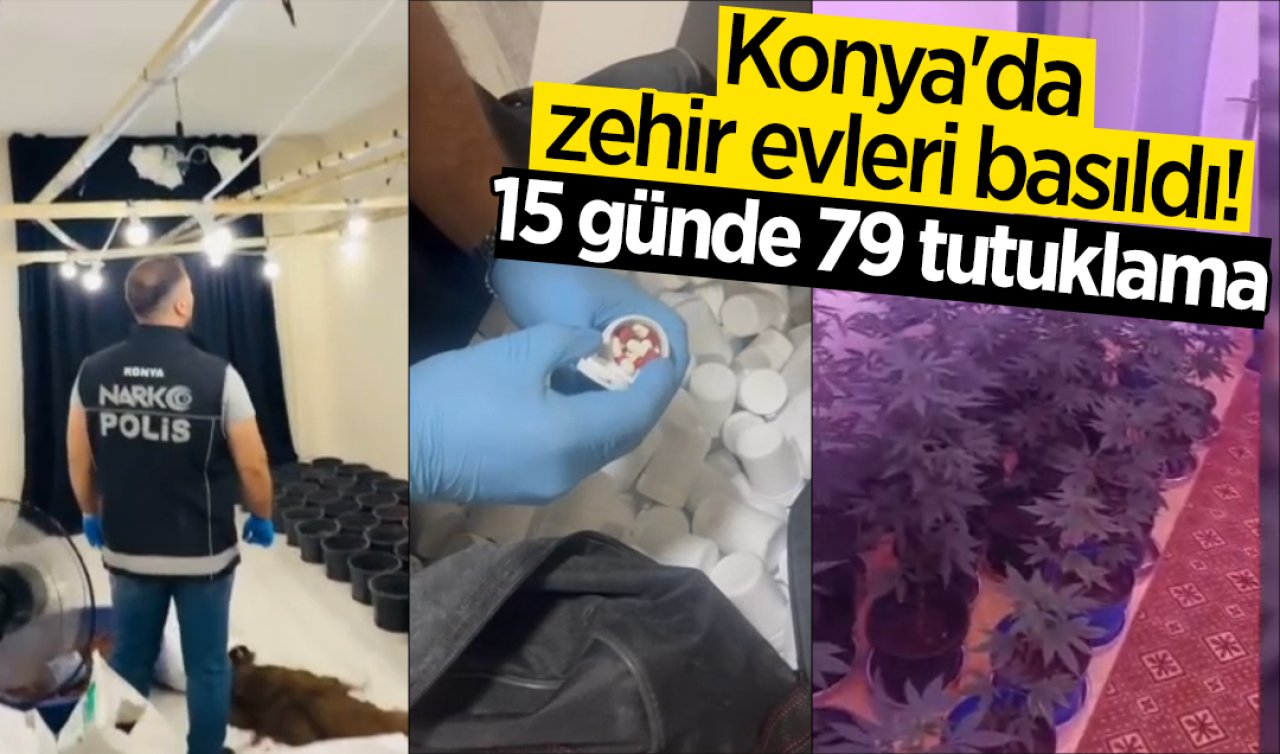Konya’da zehir evleri basıldı! 15 günde 79 tutuklama