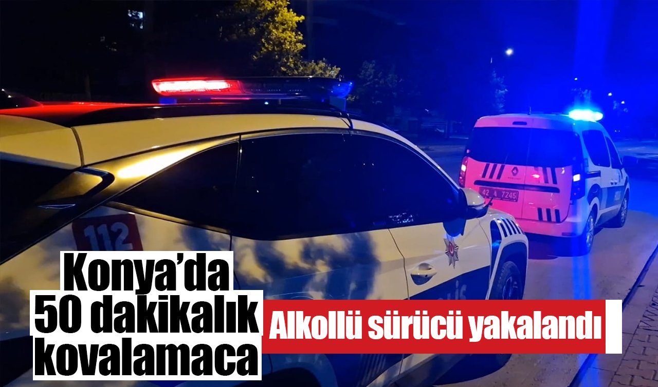 Konya’da 50 dakikalık kovalamaca: Alkollü sürücü yakalandı