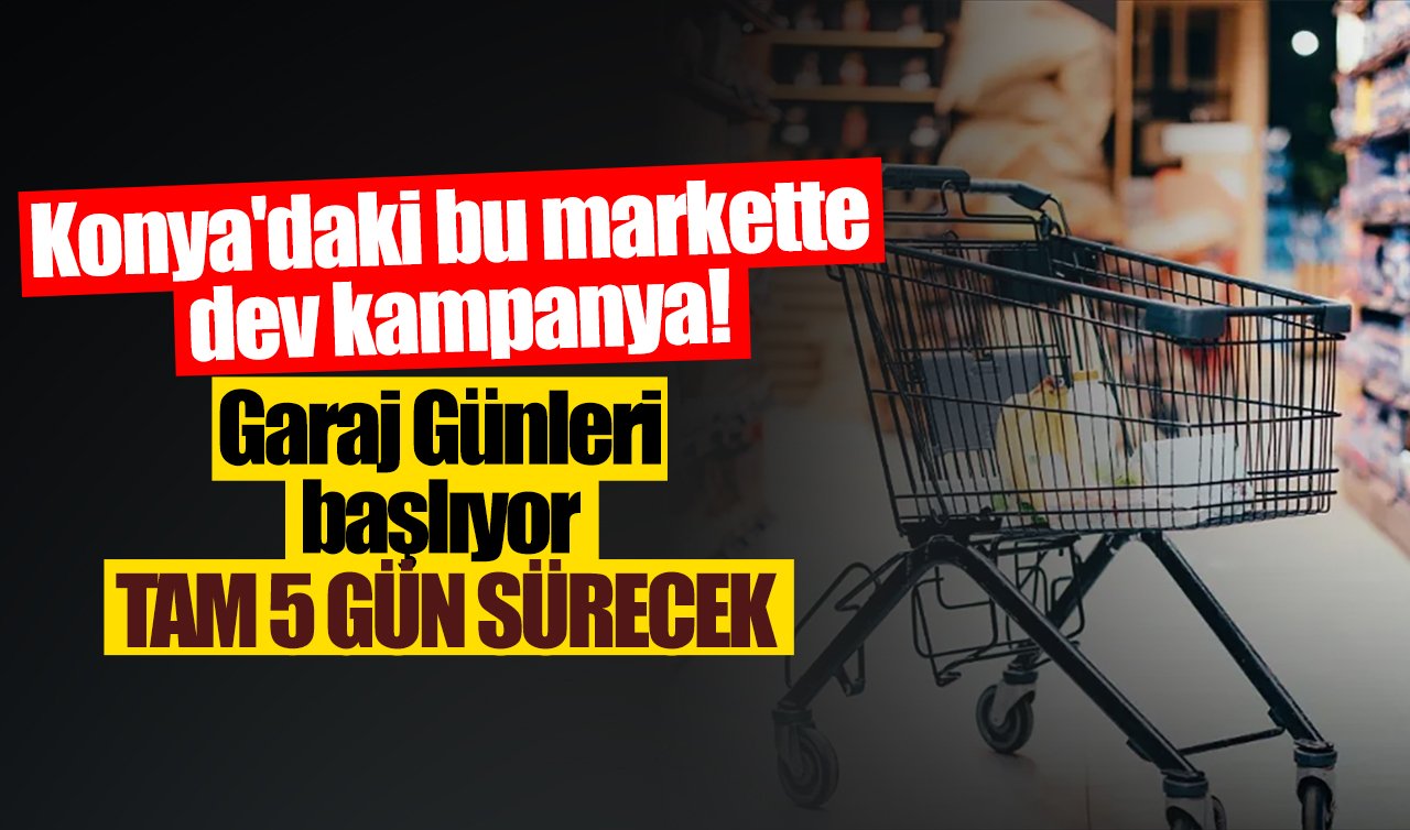 Konya’daki bu markette dev kampanya! Garaj Günleri başlıyor! TAM 5 GÜN SÜRECEK