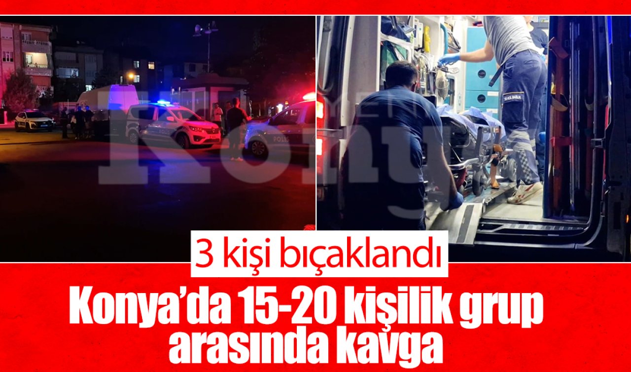 Konya’da 15-20 kişilik grup arasında kavga: 3 kişi bıçaklandı