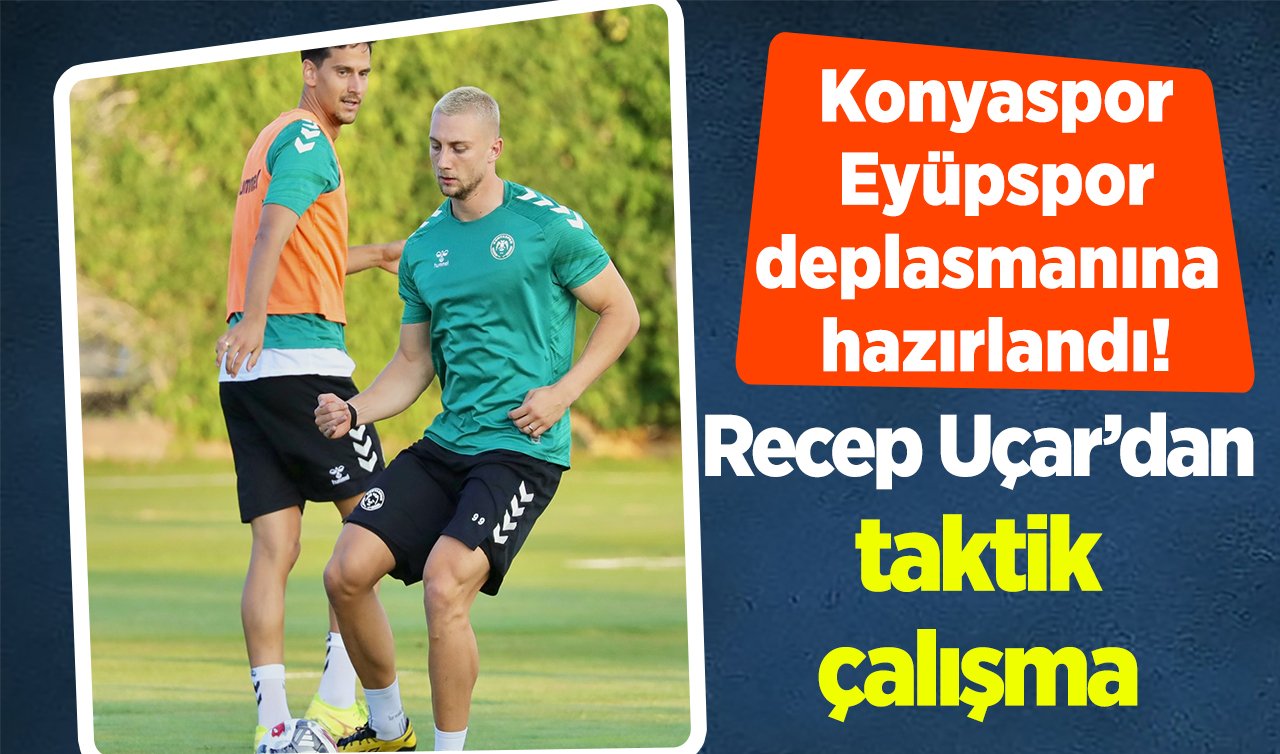 Konyaspor Eyüpspor deplasmanına hazırlandı: Recep Uçar’dan taktik çalışma