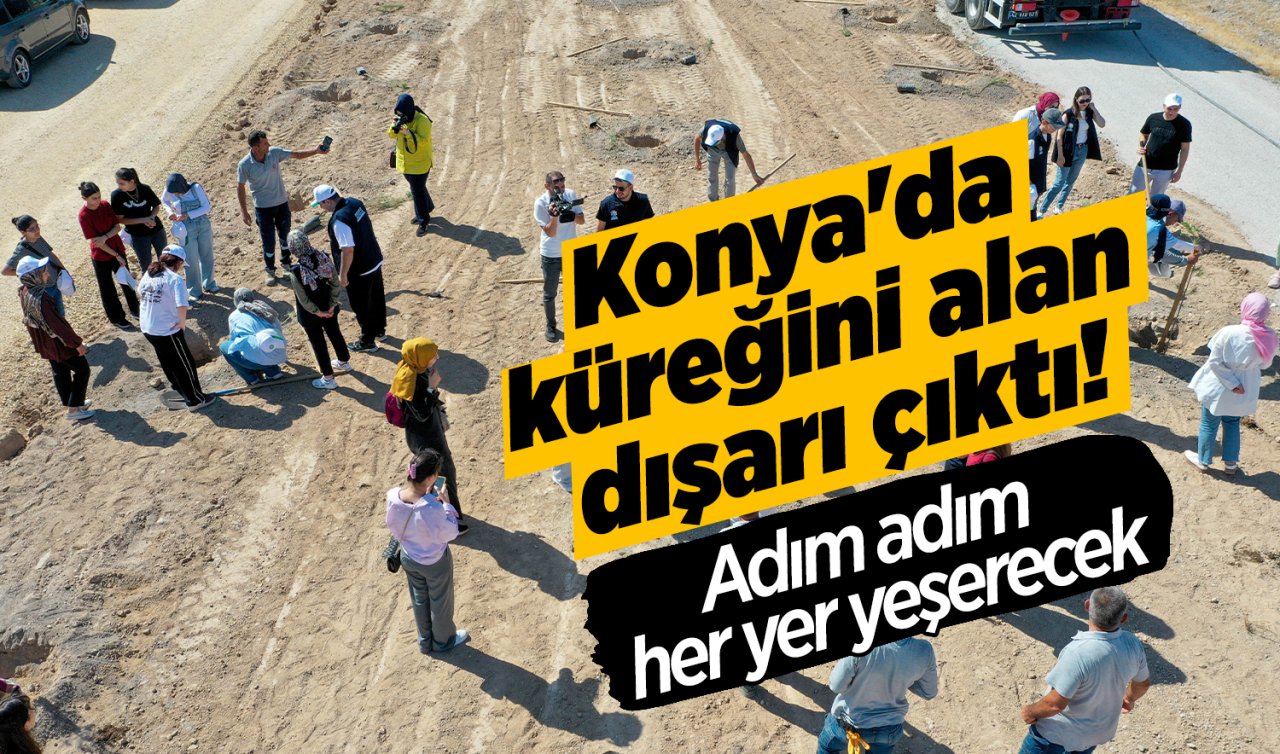 Konya’da küreğini alan dışarı çıktı! Adım adım her yer yeşerecek