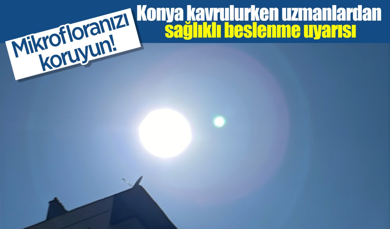 Konya kavrulurken uzmanlardan sağlıklı beslenme uyarısı: Mikrofloranızı koruyun!