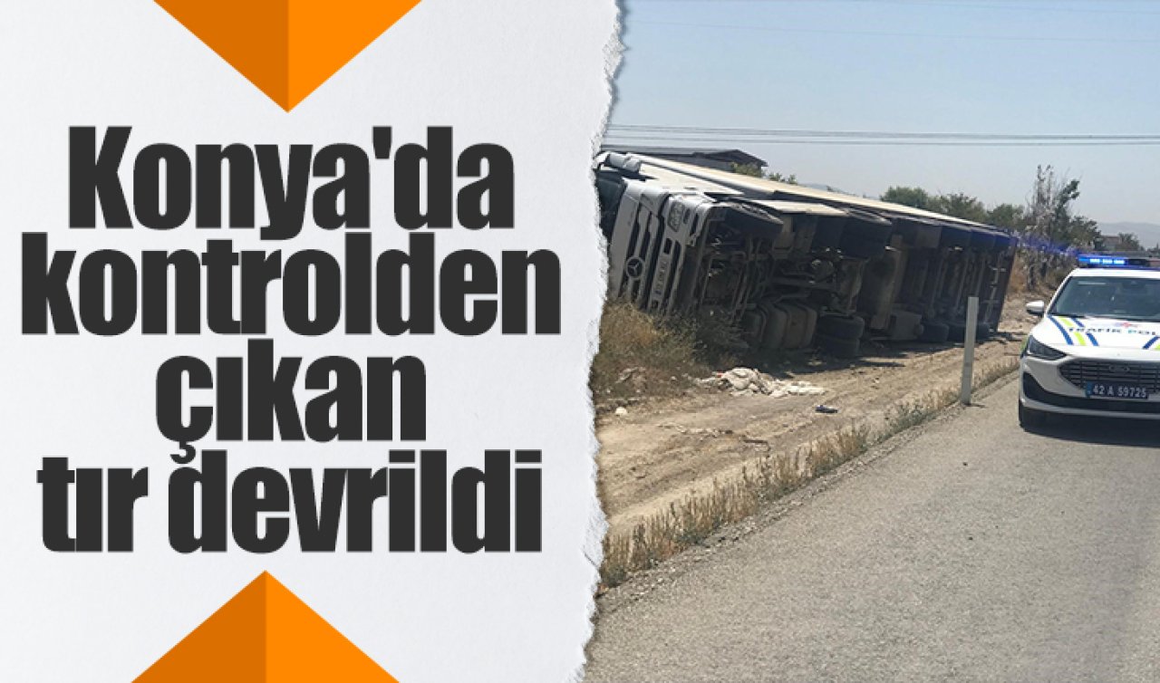 Konya’da kontrolden çıkan tır devrildi
