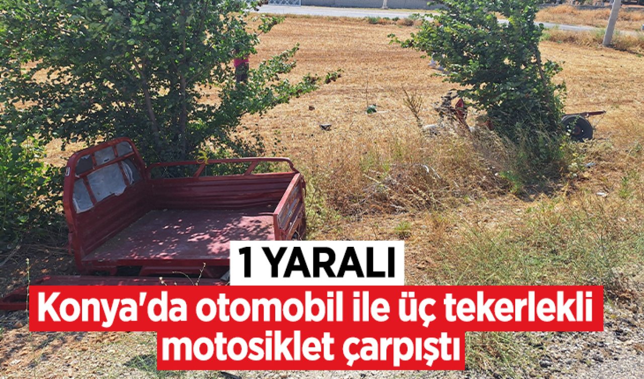 Konya’da otomobil ile üç tekerlekli motosiklet çarpıştı: 1 yaralı