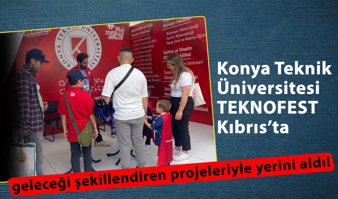 Konya Teknik Üniversitesi TEKNOFEST Kıbrıs’ta geleceği şekillendiren projeleriyle yerini aldı