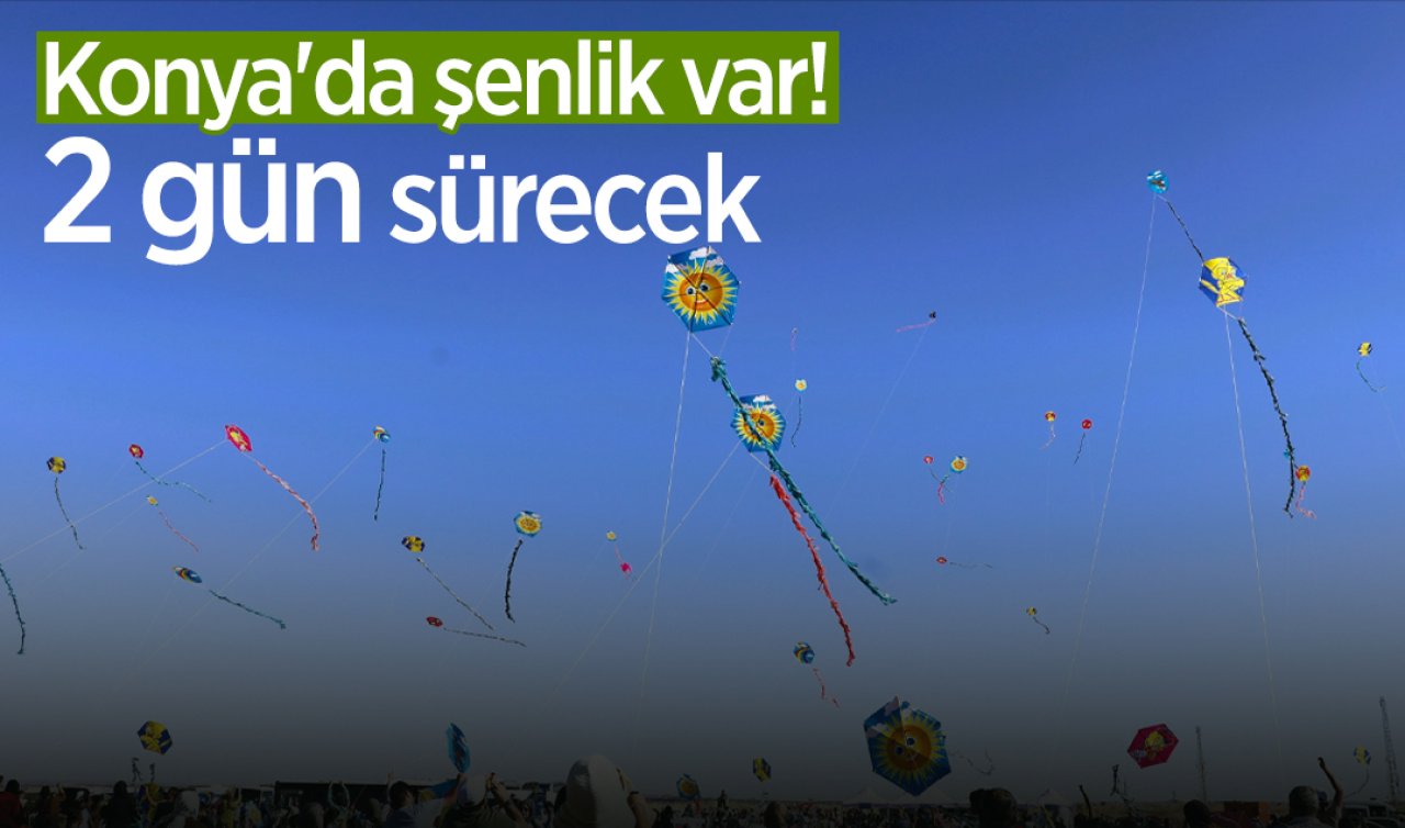 Konya’da şenlik var! 2 gün sürecek