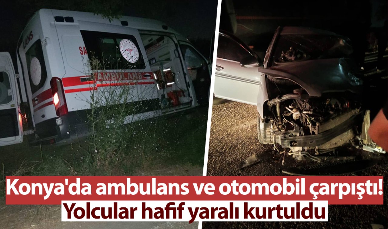 Konya’da ambulans ve otomobil çarpıştı! Yolcular hafif yaralı kurtuldu 