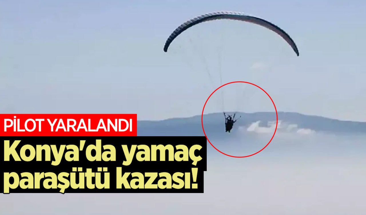 Konya’da yamaç paraşütü kazası! Pilot yaralandı