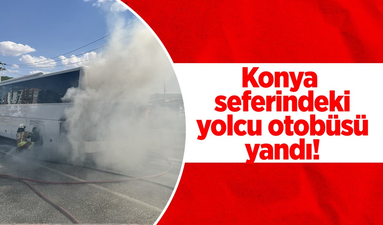 Konya seferindeki yolcu otobüsü yandı!