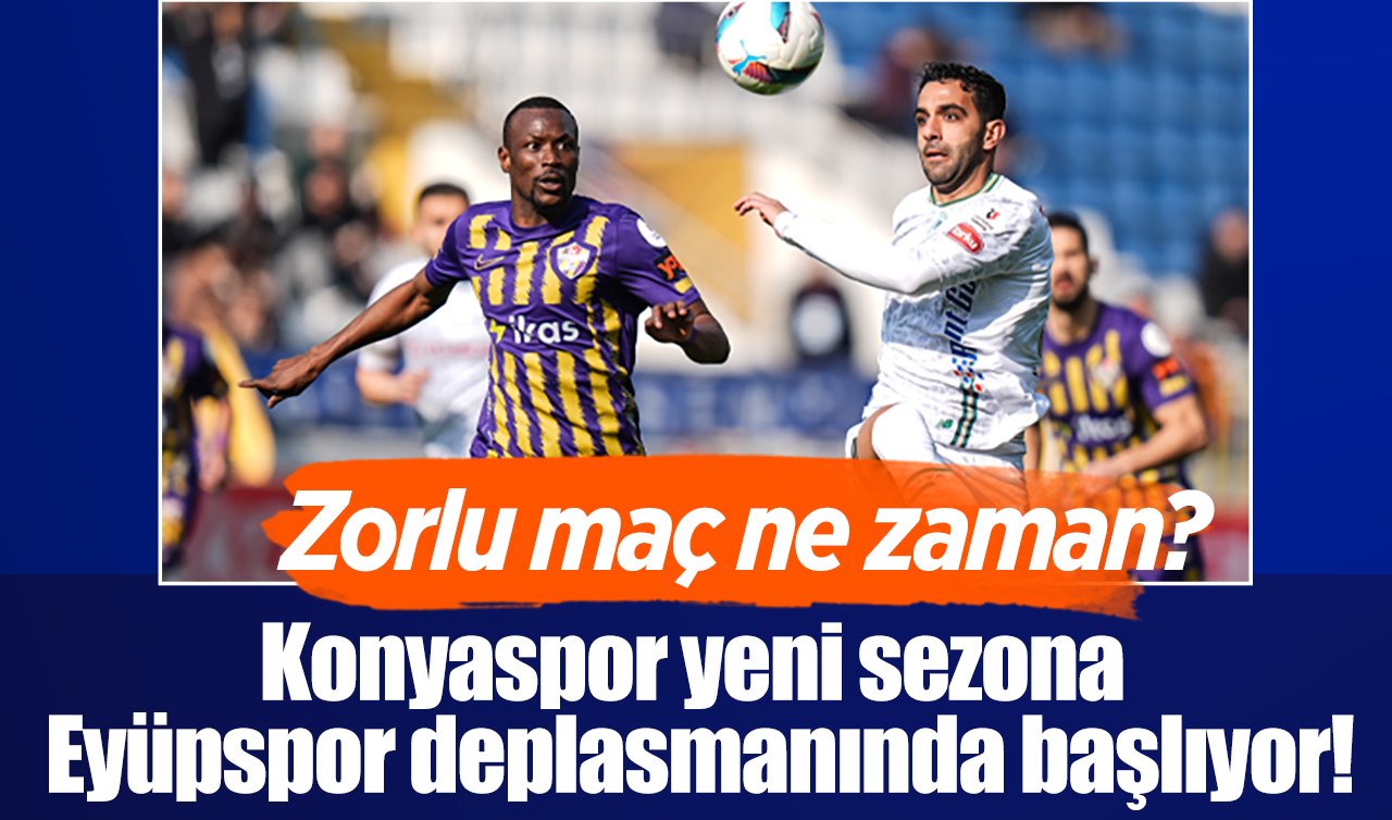Konyaspor yeni sezona Eyüpspor deplasmanında başlıyor! Zorlu maç ne zaman?