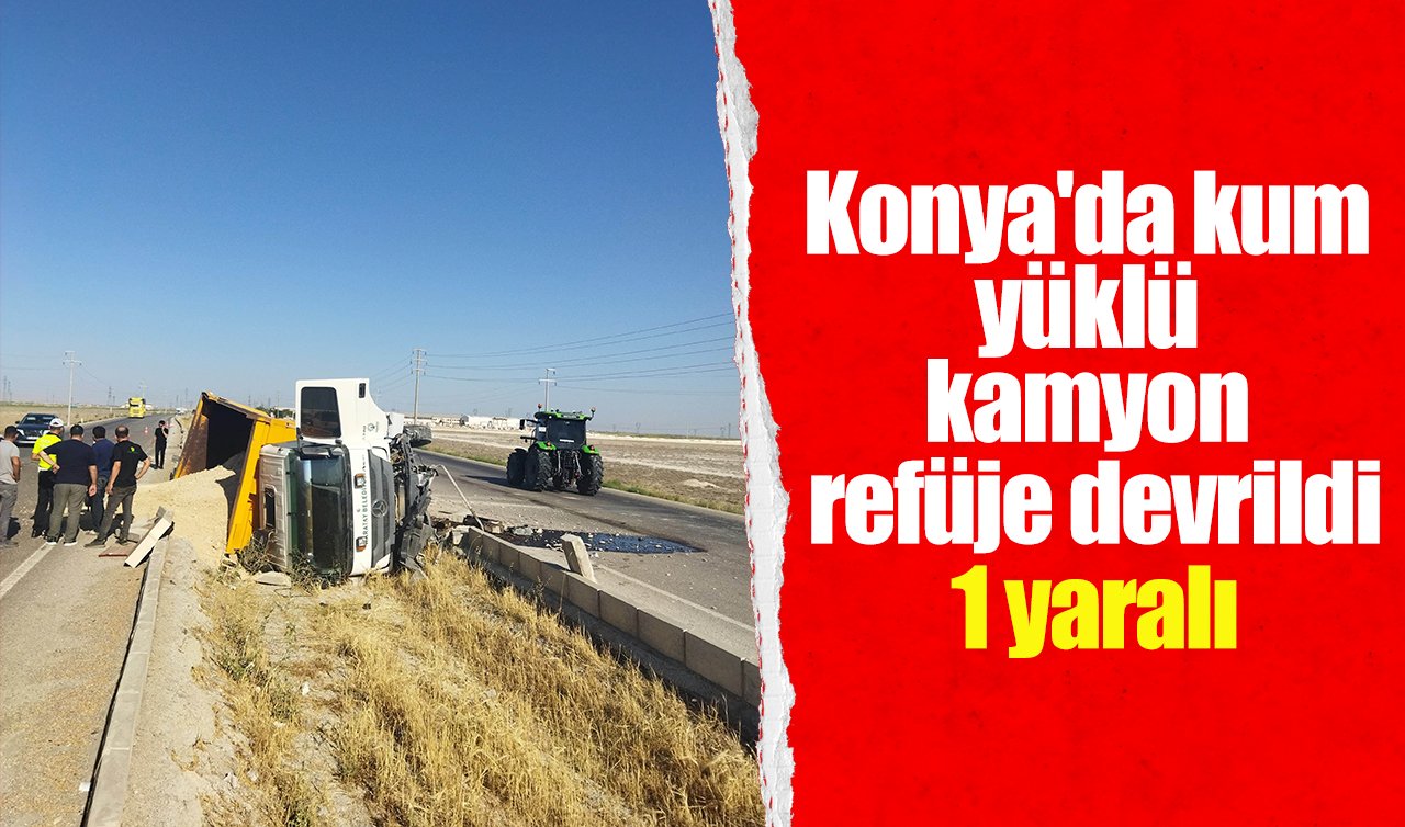 Konya’da kum yüklü kamyon refüje devrildi: 1 yaralı