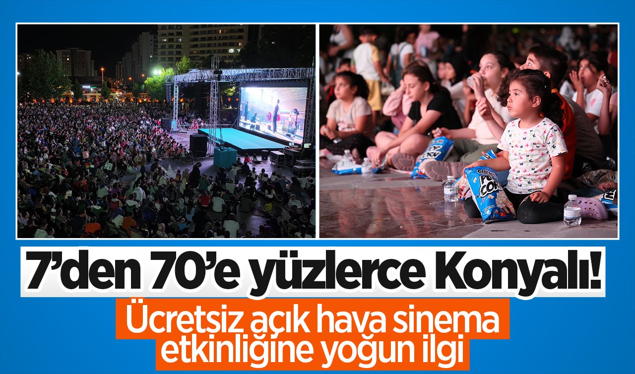 7’den 70’e yüzlerce Konyalı! Ücretsiz açık hava sinema etkinliğine yoğun ilgi 