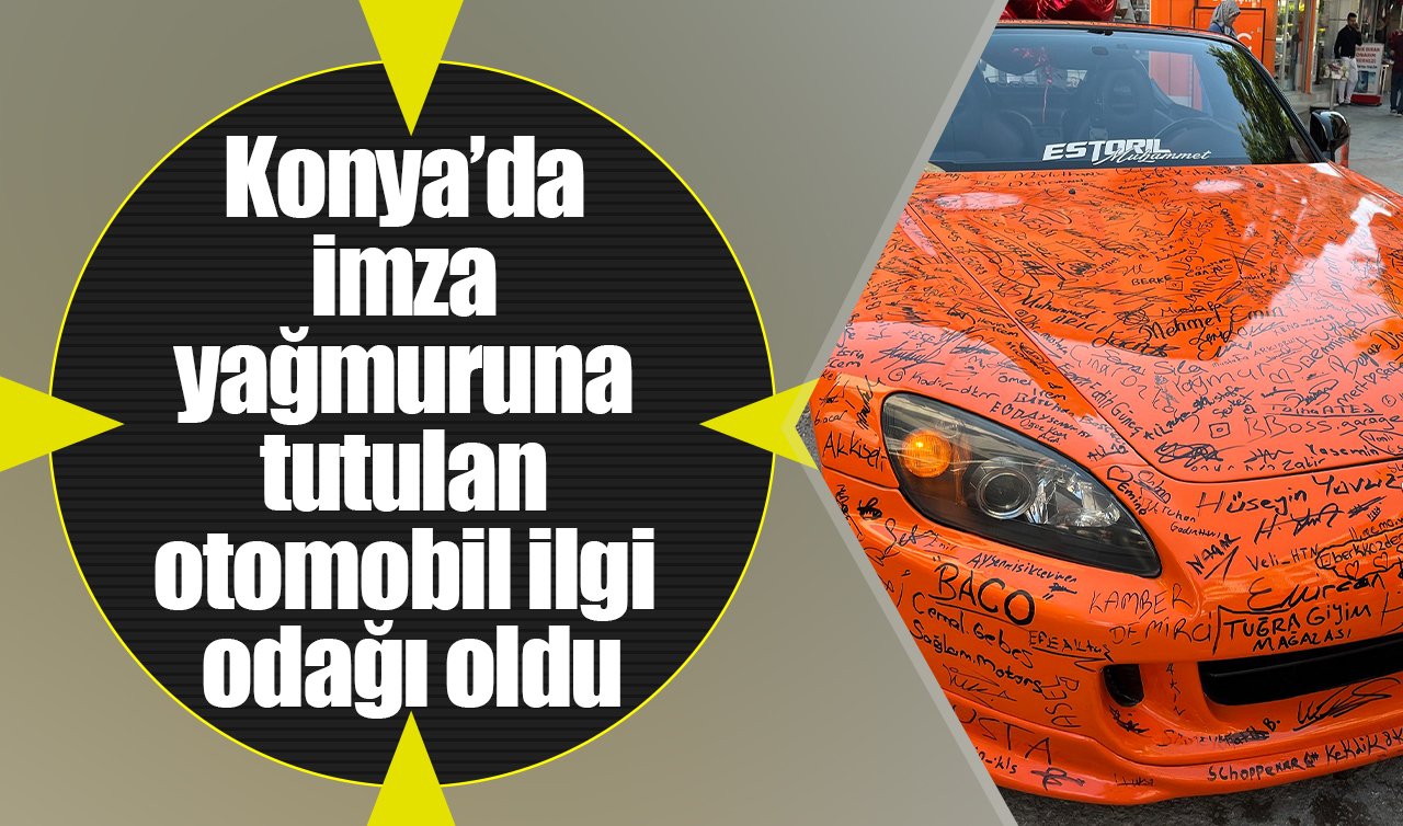Konya’da imza yağmuruna tutulan otomobil ilgi odağı oldu