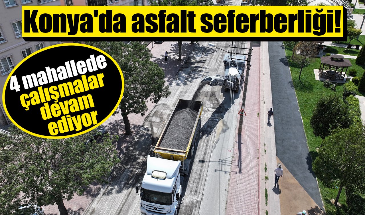 Konya’da asfalt seferberliği! 4 mahallede çalışmalar devam ediyor