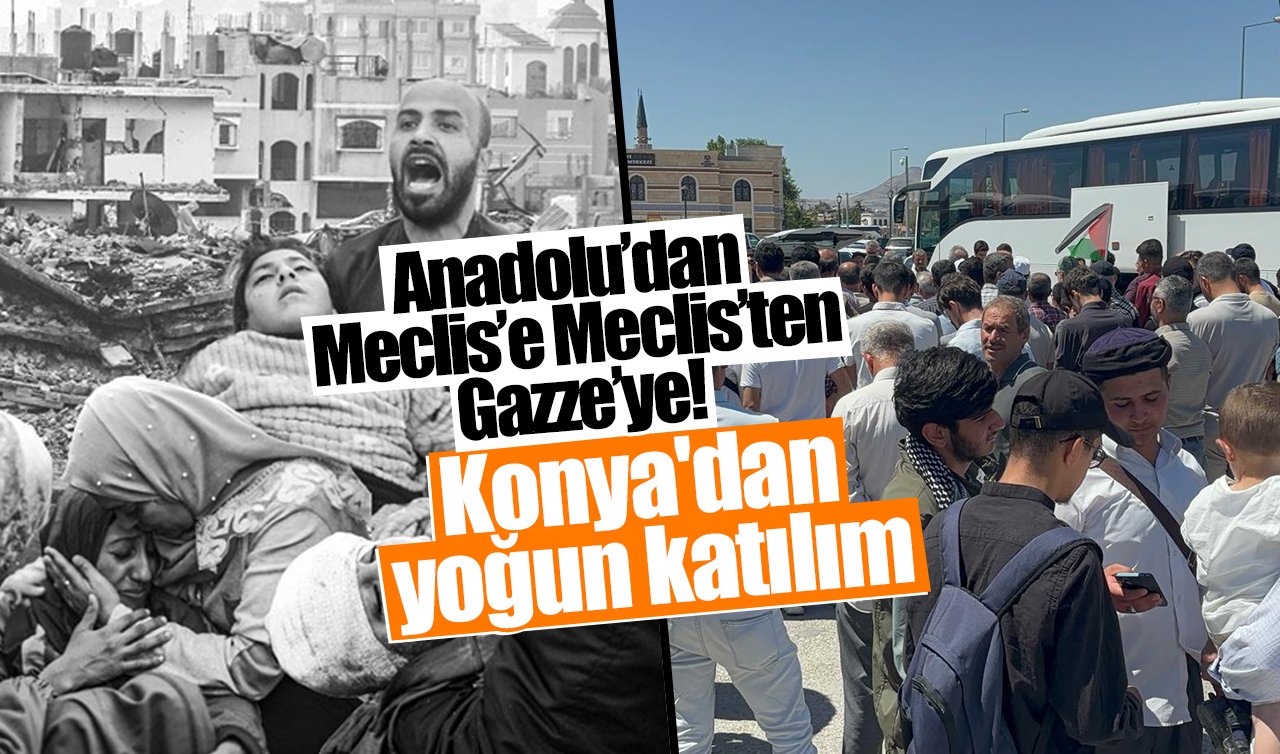 Anadolu’dan Meclis’e Meclis’ten Gazze’ye! Konya’dan yoğun katılım