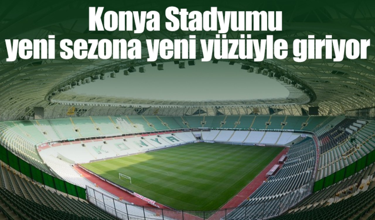 Konya Stadyumu yeni sezona yeni yüzüyle giriyor