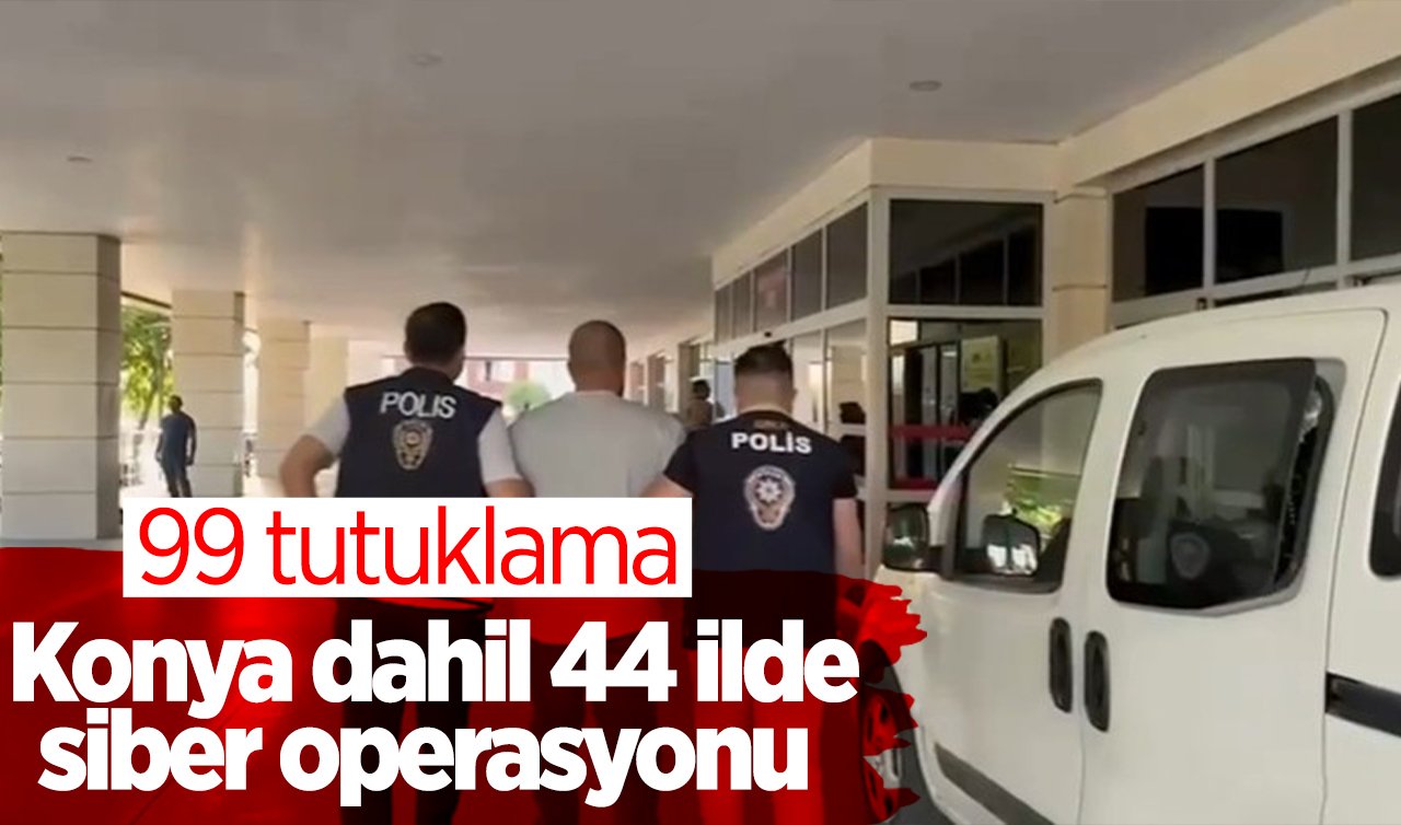 Konya dahil 44 ilde siber operasyonu: 99 tutuklama