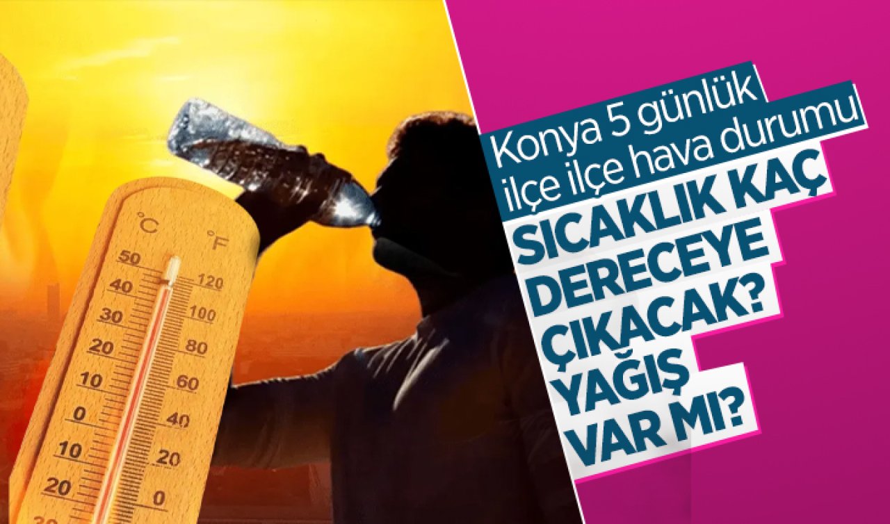 Bu hafta Konya hava durumu nasıl olacak, sıcaklık kaç dereceye çıkacak? 5 Günlük Meram, Selçuklu, Karatay ve diğer ilçelerin hava durumu listesi