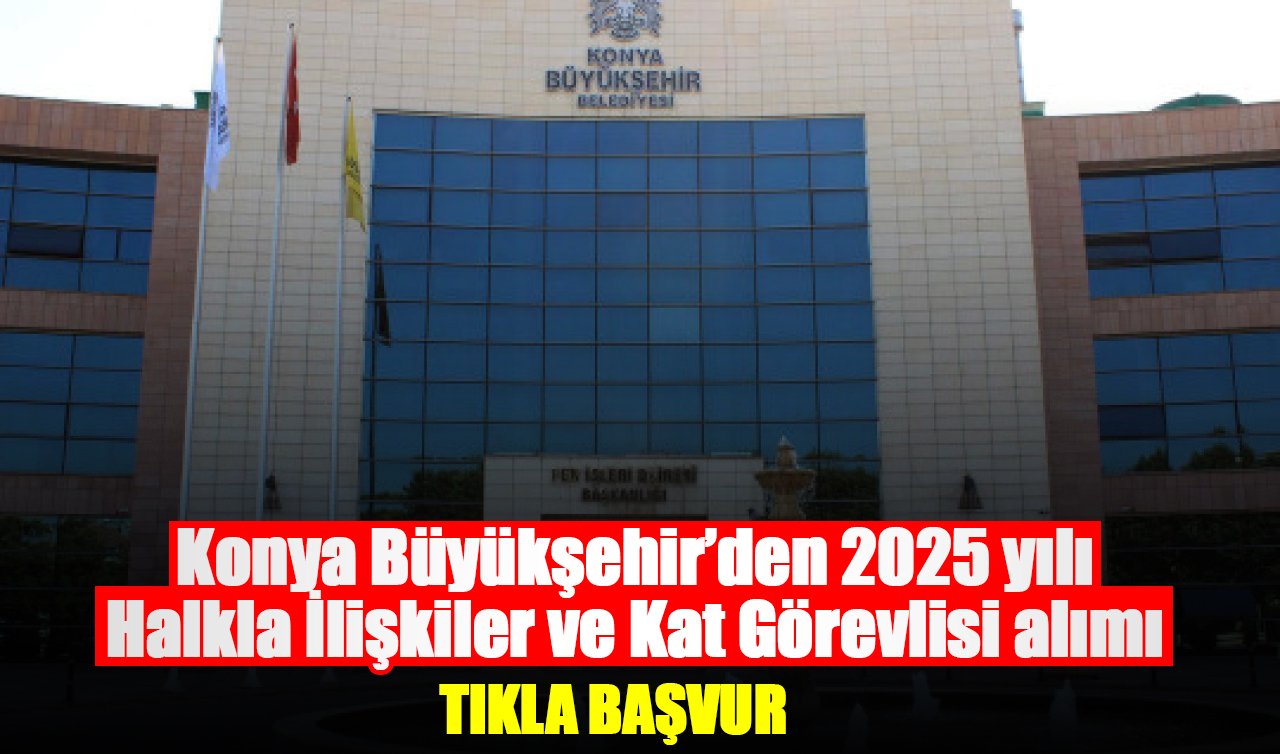 Konya Büyükşehir’den 2025 yılı Halkla İlişkiler ve Kat Görevlisi alımı | TIKLA BAŞVUR
