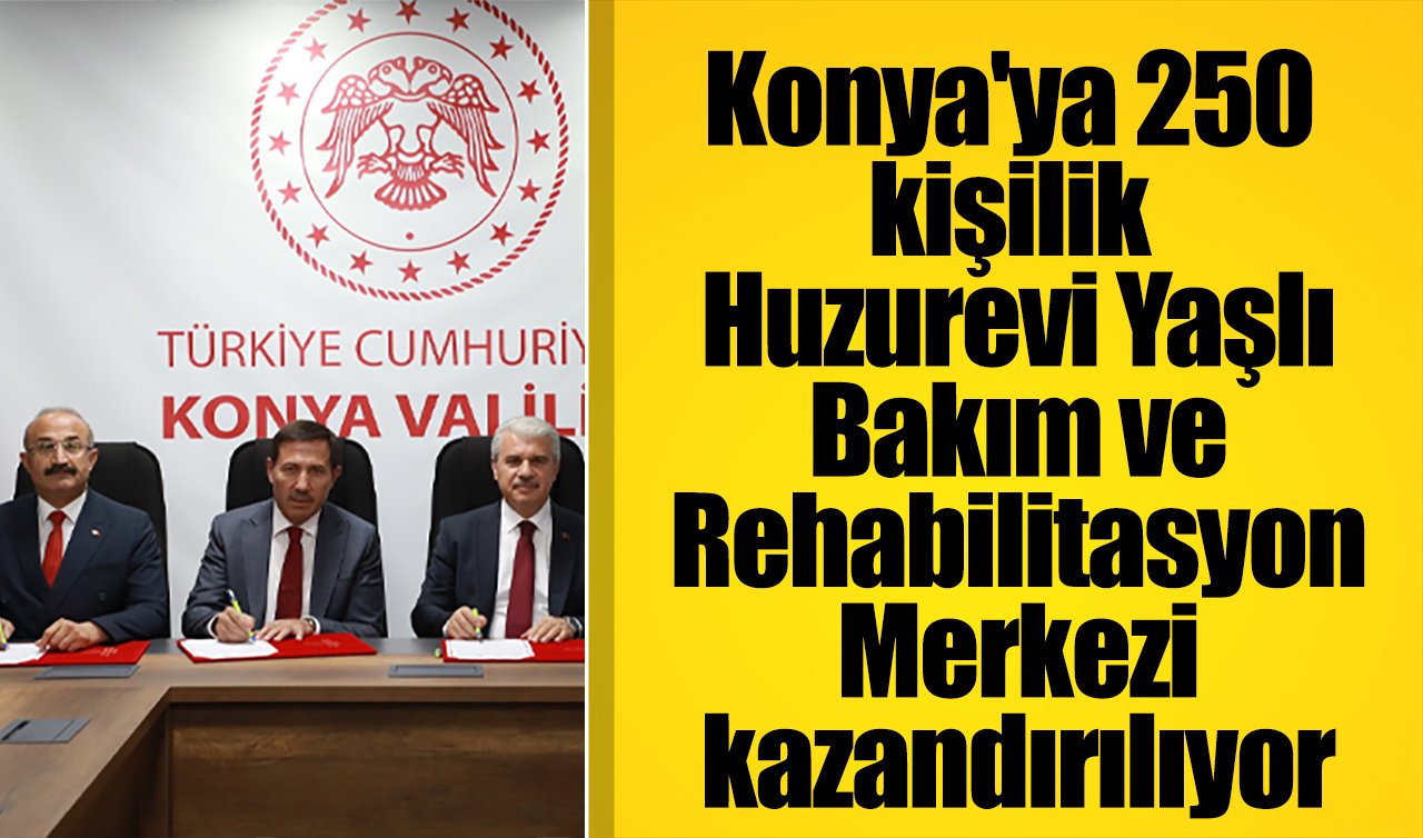 Konya’ya 250 kişilik Huzurevi Yaşlı Bakım ve Rehabilitasyon Merkezi kazandırılıyor