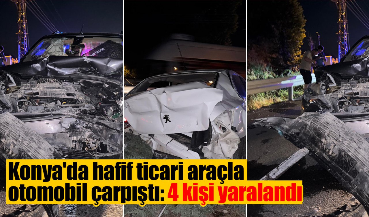 Konya’da hafif ticari araçla otomobil çarpıştı: 4 kişi yaralandı