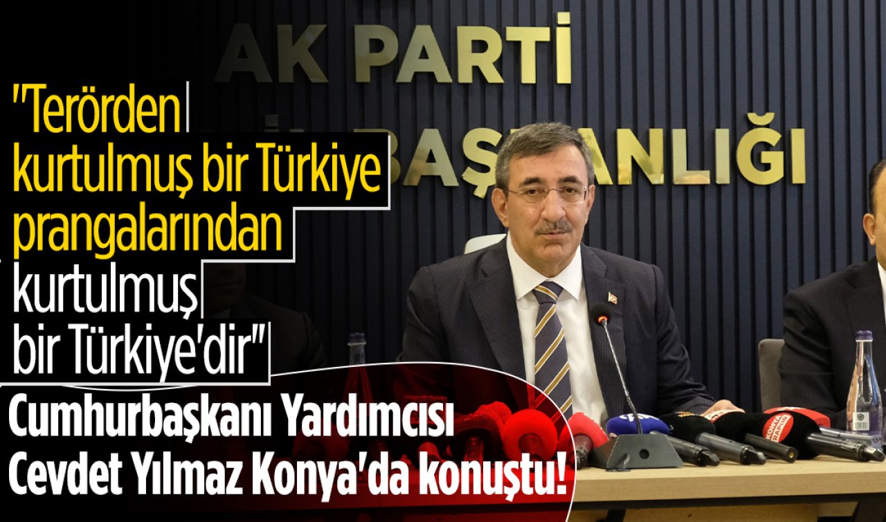 Cumhurbaşkanı Yardımcısı Cevdet Yılmaz Konya’da konuştu! “Terörden kurtulmuş bir Türkiye, prangalarından kurtulmuş bir Türkiye’dir’’