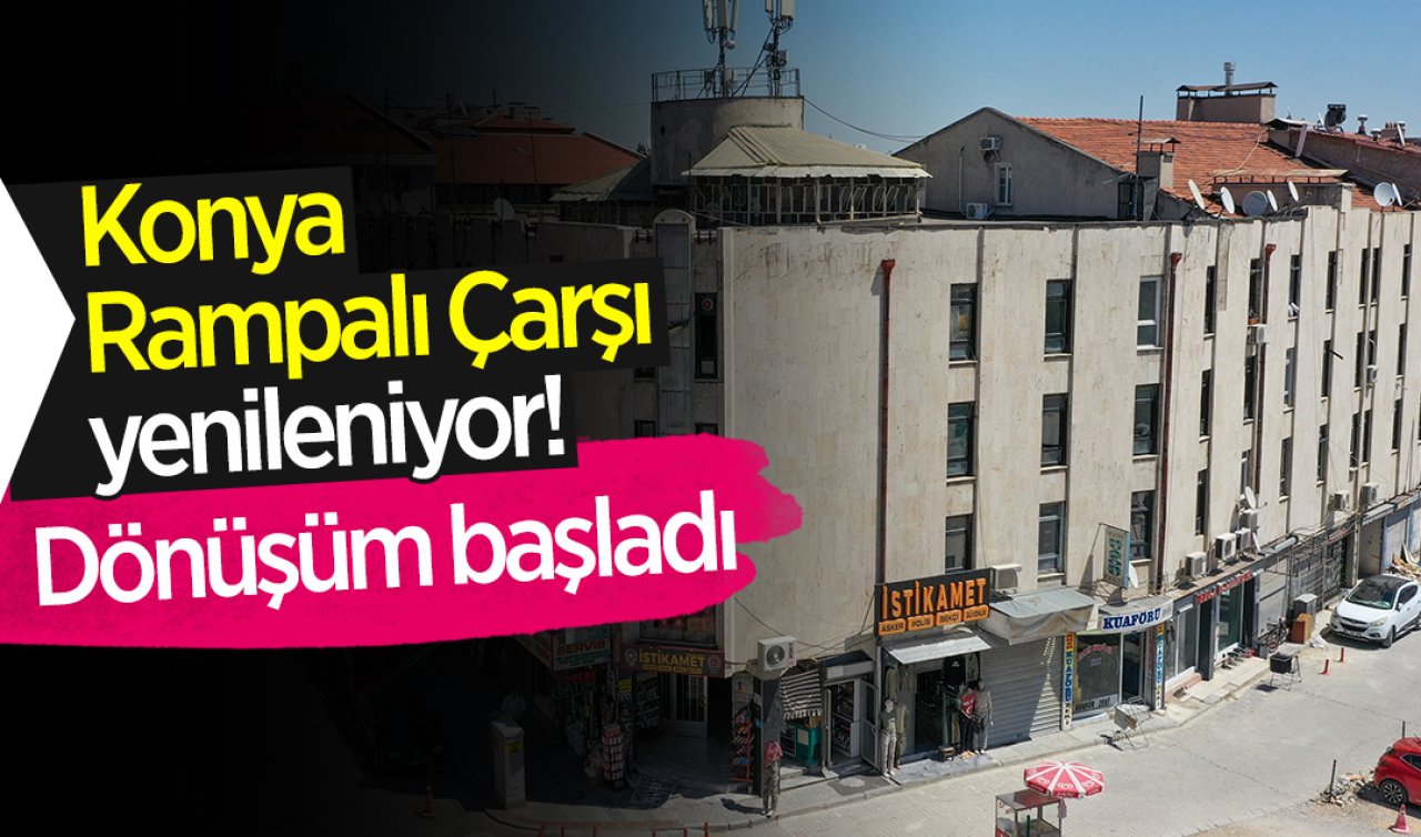 Konya Rampalı Çarşı yenileniyor! Dönüşüm başladı