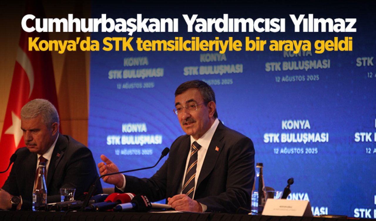 Cumhurbaşkanı Yardımcısı Yılmaz Konya’da STK temsilcileriyle bir araya geldi