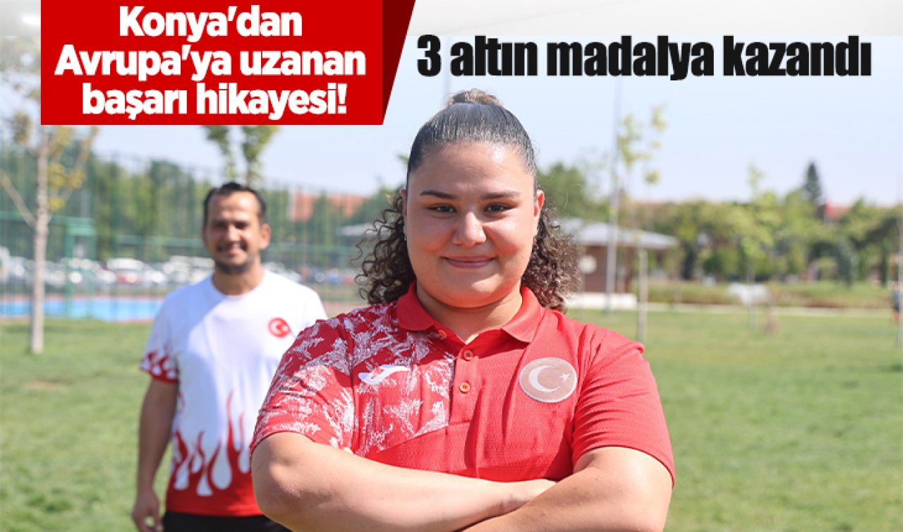 Konya’dan Avrupa’ya uzanan başarı hikayesi! 3 altın madalya kazandı