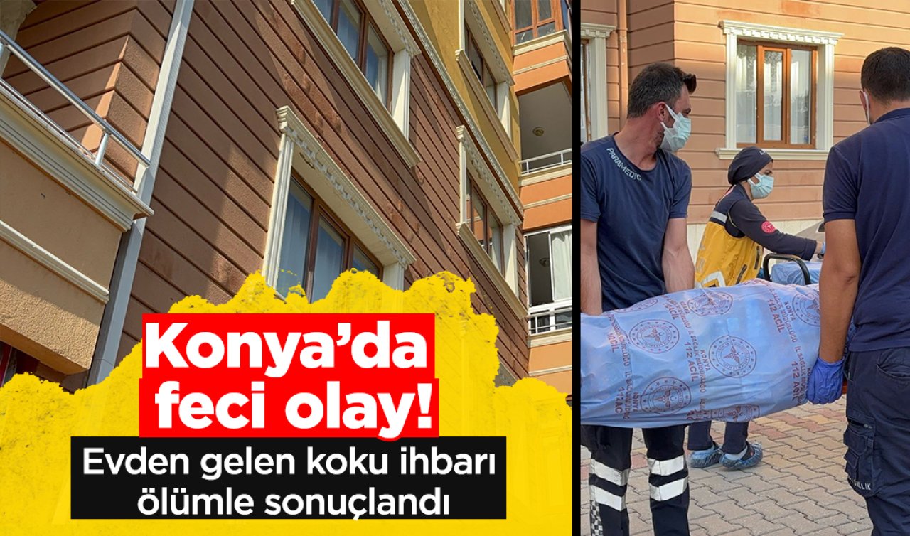 Konya’da feci olay Evden gelen koku ihbarı ölümle sonuçlandı