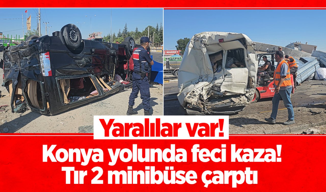 Konya yolunda feci kaza! Tır 2 minibüse çarptı: Yaralılar var! 