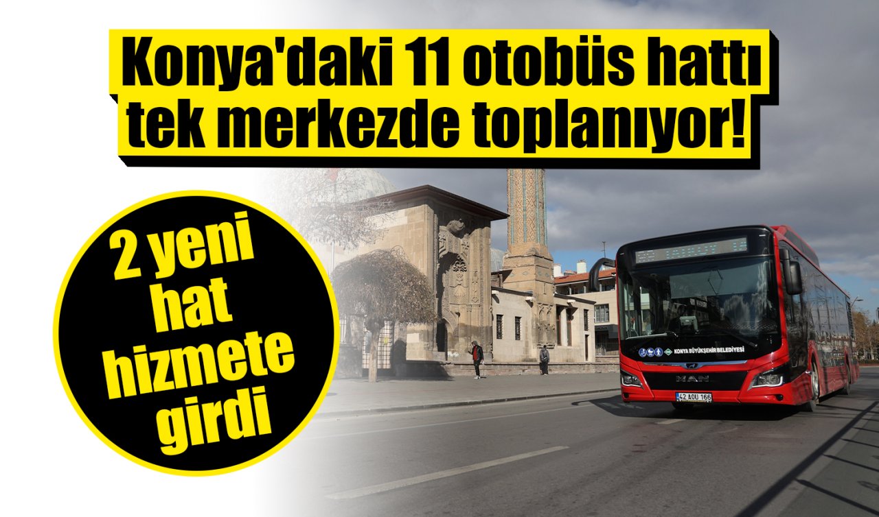 ULAŞIM DUYURUSU | Konya’daki 11 otobüs hattı tek merkezde toplanıyor!  