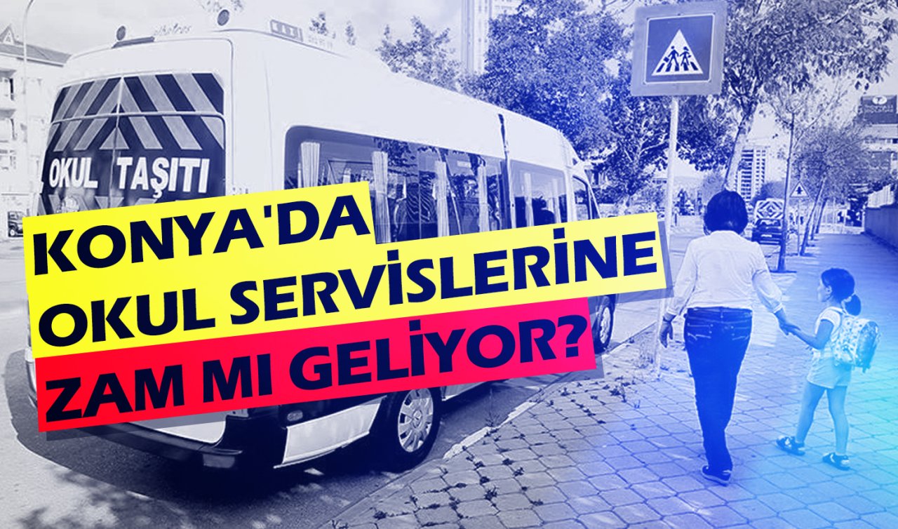 Konya’da okul servislerine zam geliyor mu? 