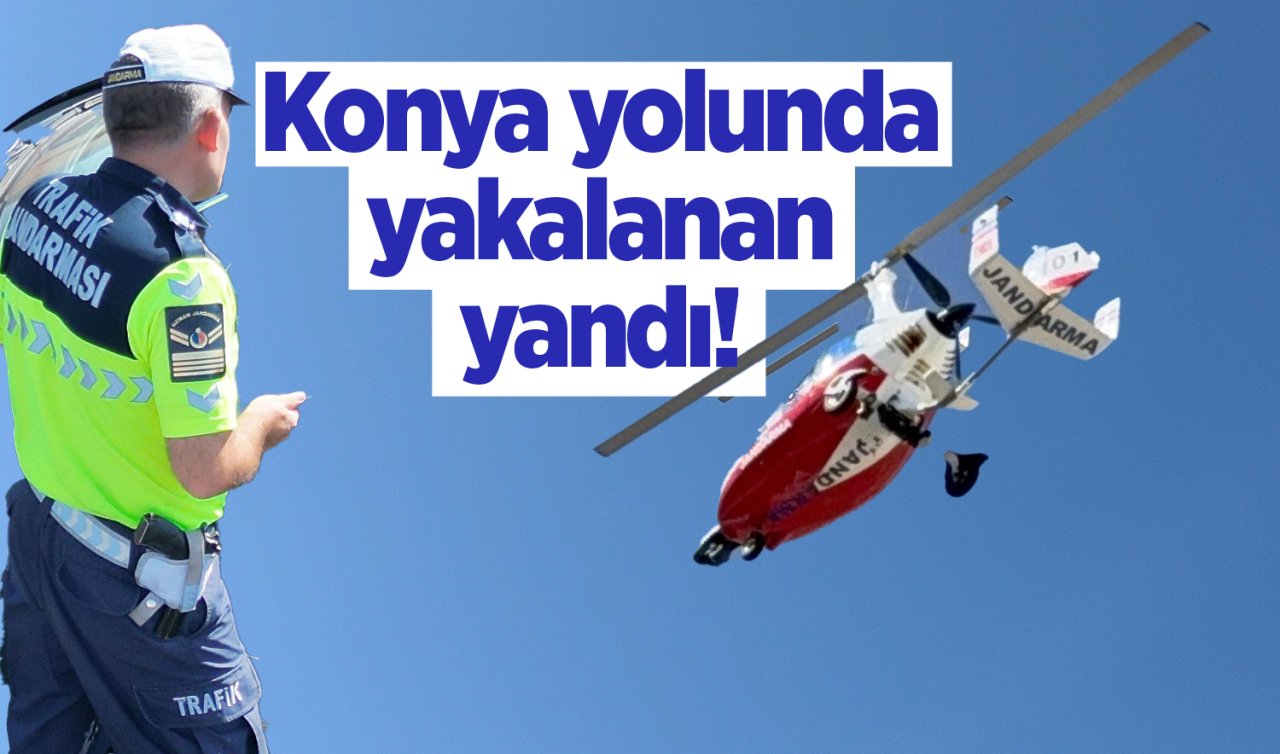 Konya yolunda yakalanan yandı! Devamı gelecek 