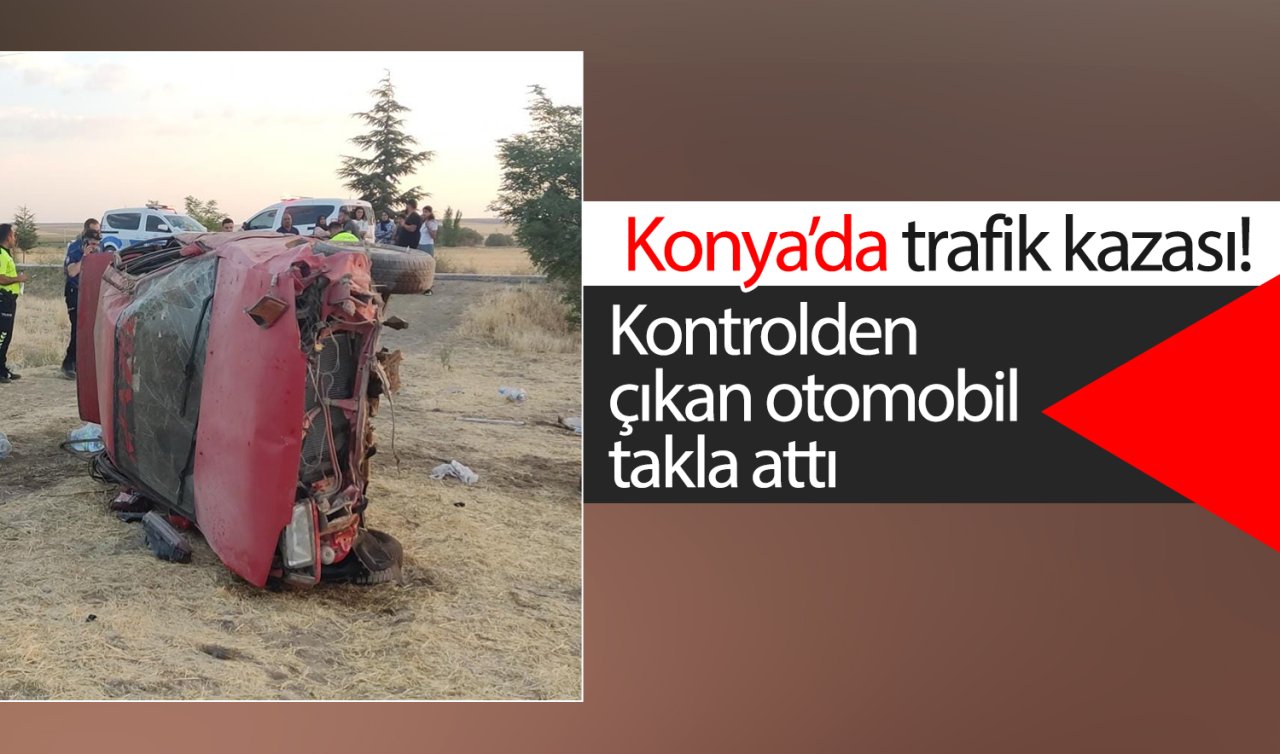 Konya’da trafik kazası! Kontrolden çıkan otomobil takla attı  