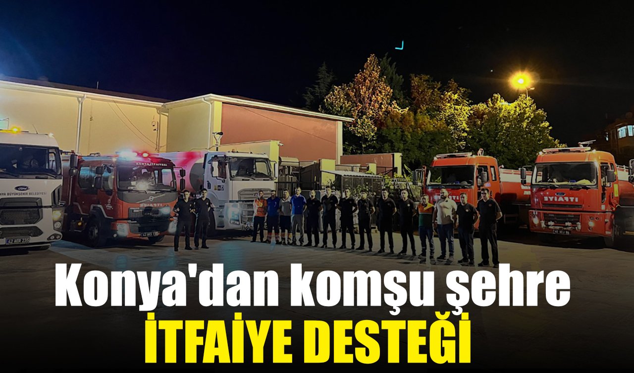 Konya’dan komşu şehre itfaiye desteği