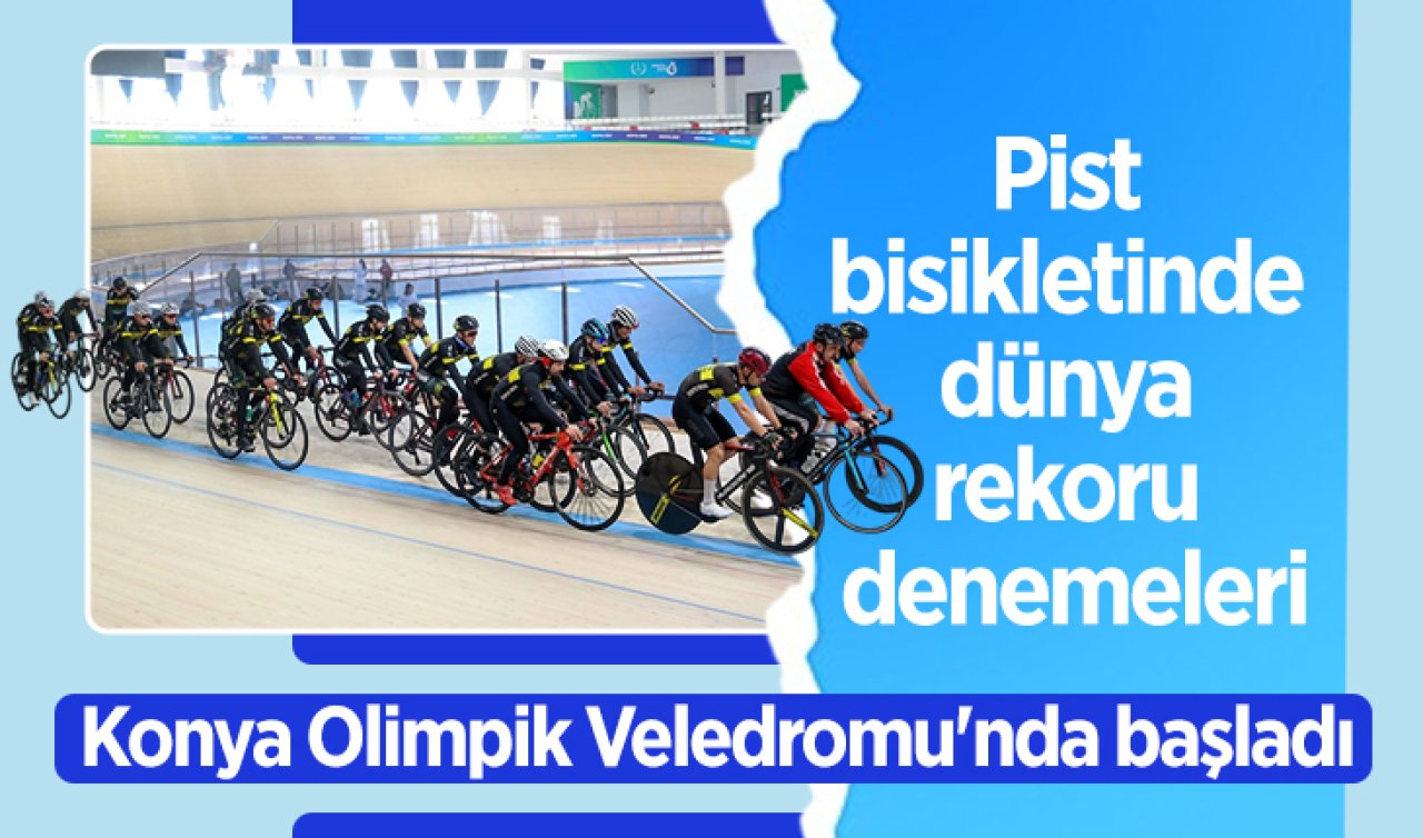 Pist bisikletinde dünya rekoru denemeleri Konya Olimpik Veledromu’nda başladı
