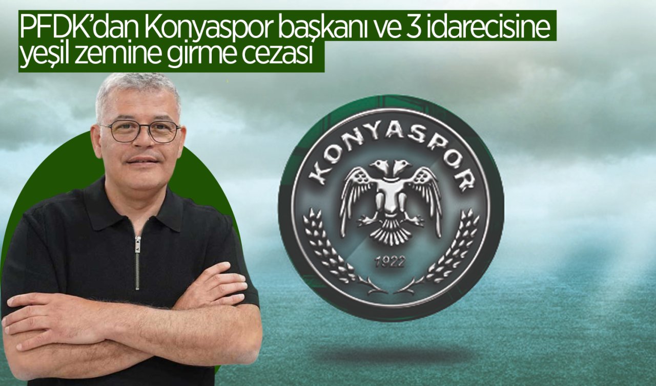 PFDK’dan Konyaspor başkanı ve 3 idarecisine yeşil zemine girme cezası
