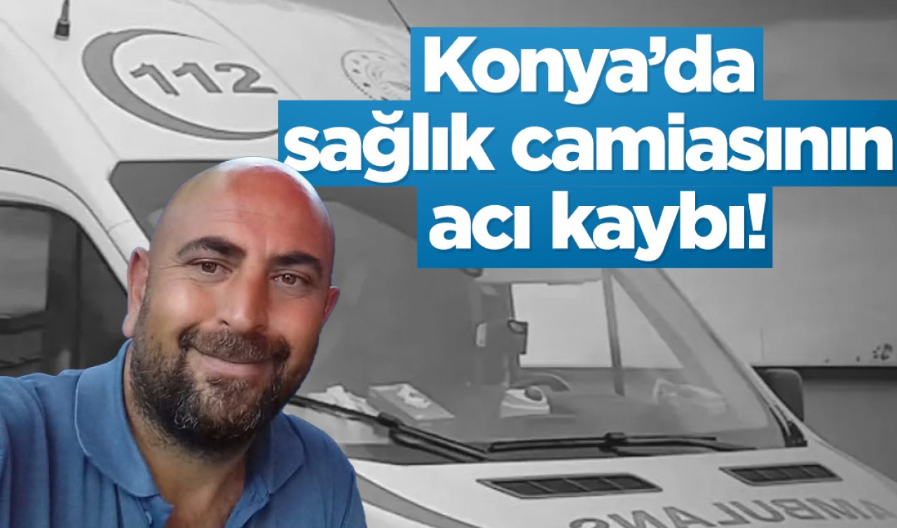 Konya’da sağlık çalışanı hayatını kaybetti