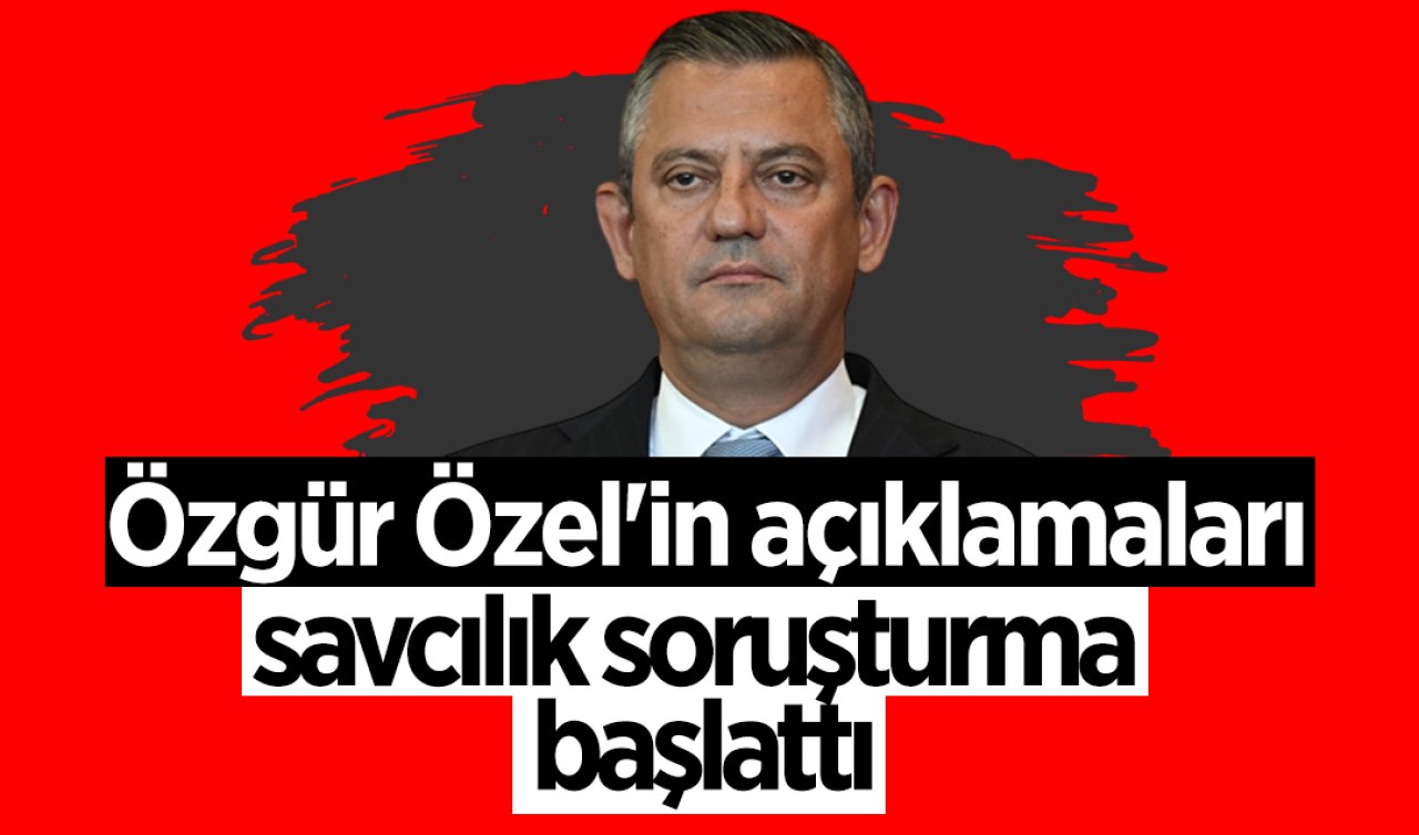Özgür Özel’in açıklamaları savcılık soruşturma başlattı