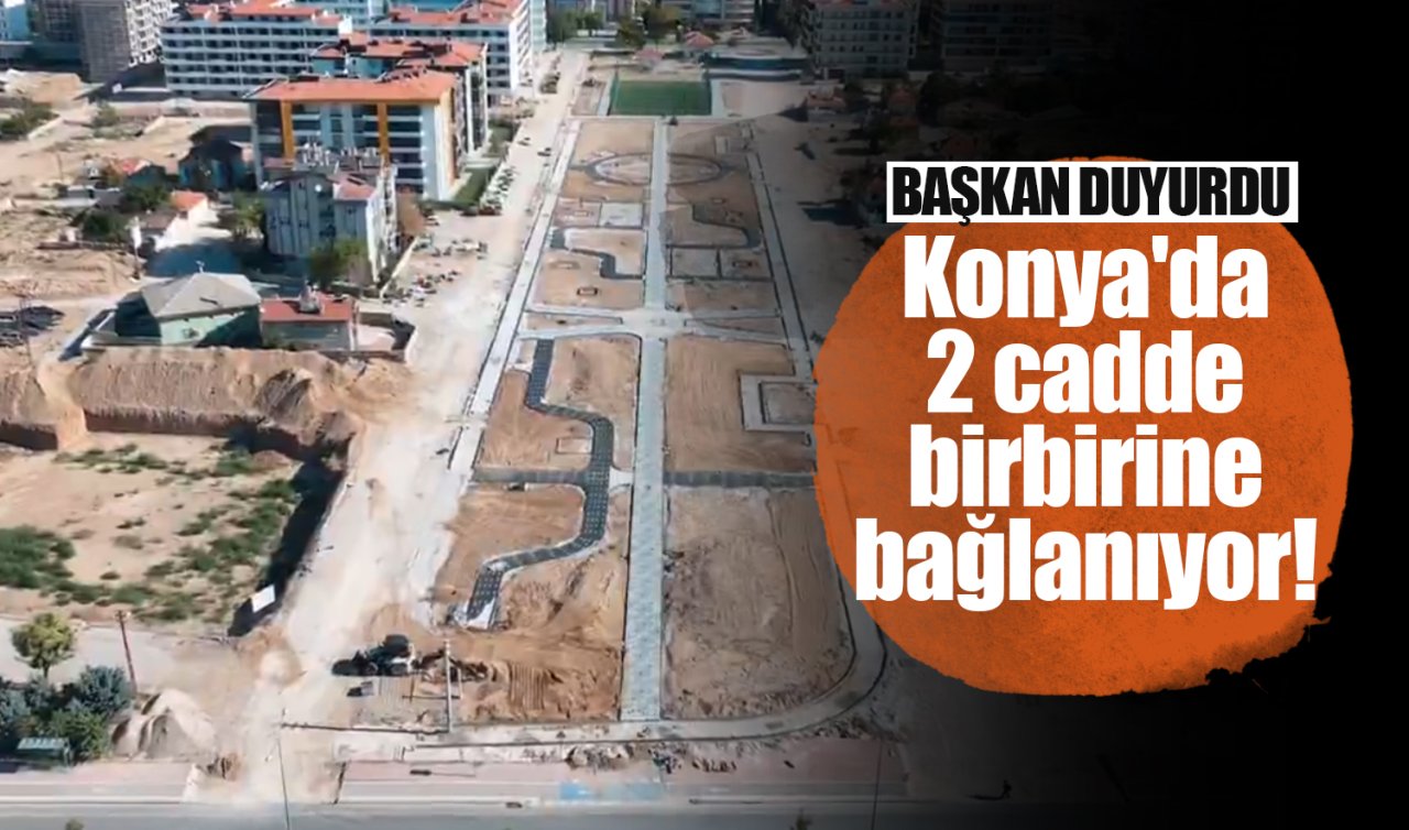 Konya’da 2 cadde birbirine bağlanıyor! 