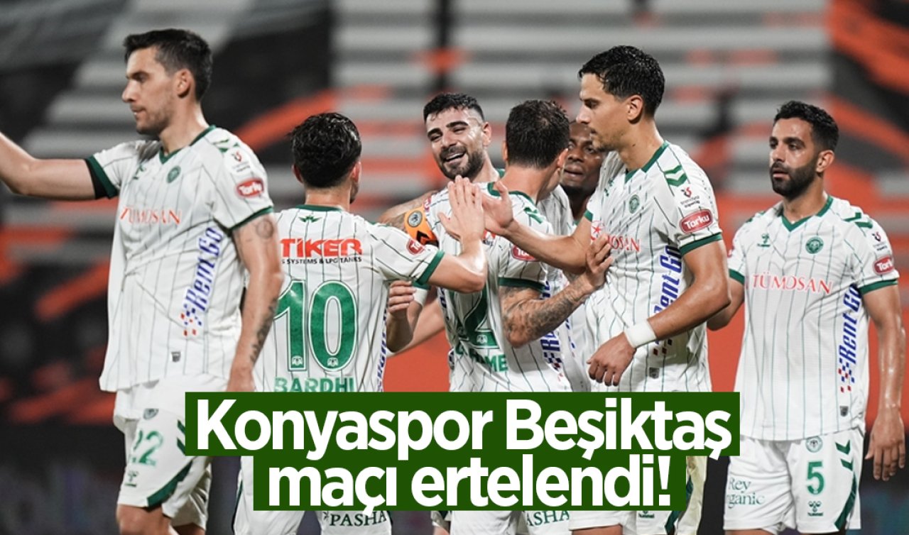 Konyaspor Beşiktaş maçı ertelendi!