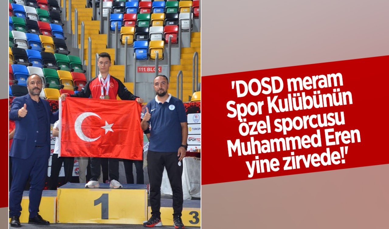 DOSD Meram Spor Kulübünün özel sporcusu Muhammed Eren yine zirvede!