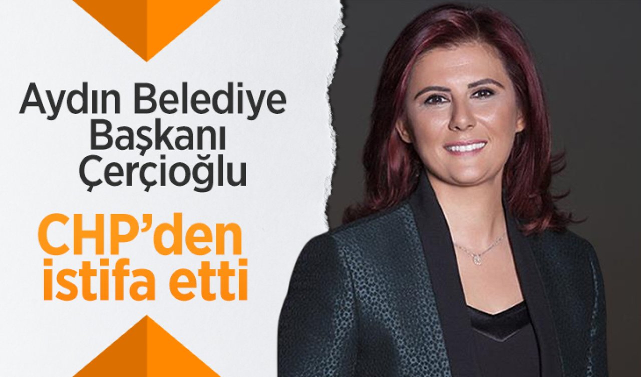 Aydın Belediye Başkanı Çerçioğlu CHP’den istifa etti