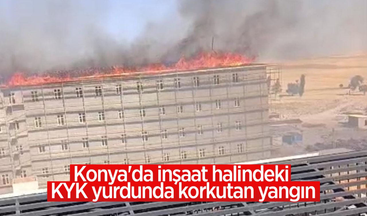 Konya’da inşaat halindeki KYK yurdunda korkutan yangın